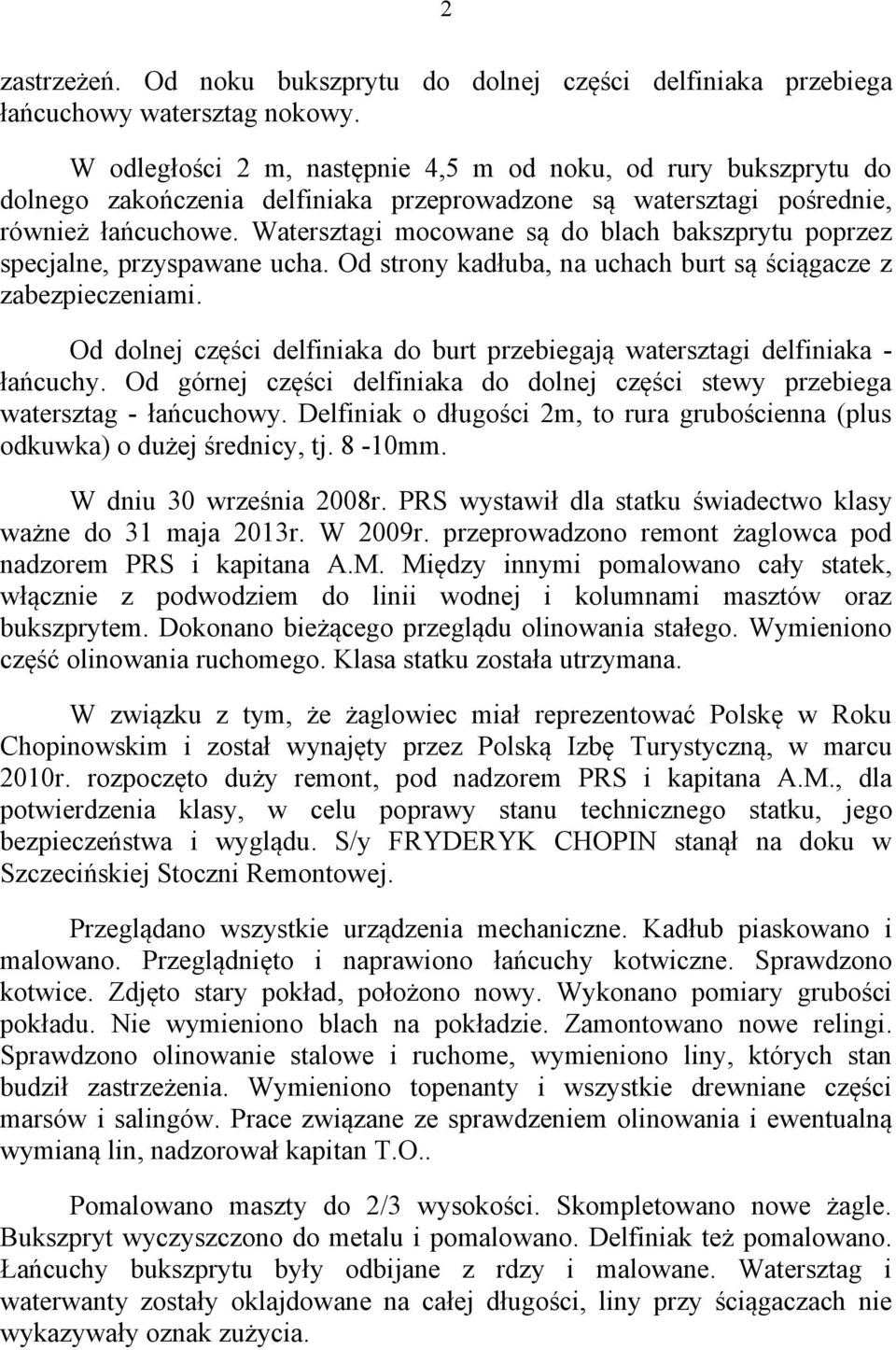 Watersztagi mocowane są do blach bakszprytu poprzez specjalne, przyspawane ucha. Od strony kadłuba, na uchach burt są ściągacze z zabezpieczeniami.