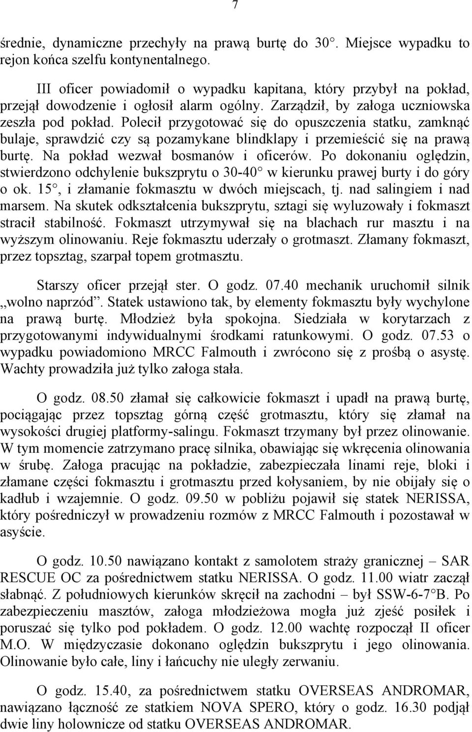 Polecił przygotować się do opuszczenia statku, zamknąć bulaje, sprawdzić czy są pozamykane blindklapy i przemieścić się na prawą burtę. Na pokład wezwał bosmanów i oficerów.