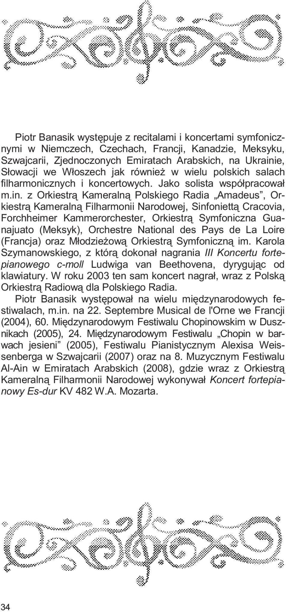 z Orkiestr¹ Kameraln¹ Polskiego Radia Amadeus, Orkiestr¹ Kameraln¹ Filharmonii Narodowej, Sinfoniett¹ Cracovia, Forchheimer Kammerorchester, Orkiestr¹ Symfoniczna Guanajuato (Meksyk), Orchestre