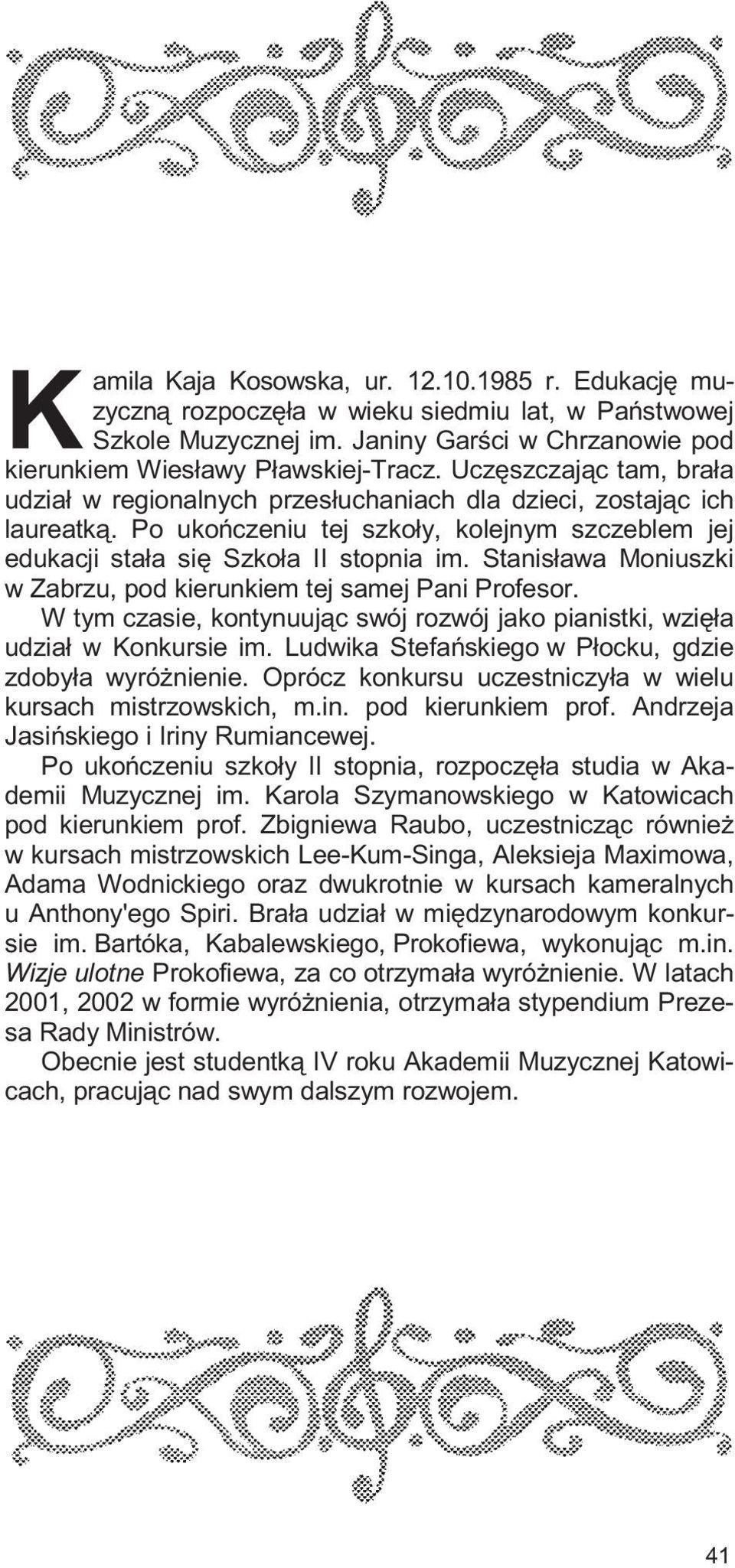 Stanis³awa Moniuszki w Zabrzu, pod kierunkiem tej samej Pani Profesor. W tym czasie, kontynuuj¹c swój rozwój jako pianistki, wziê³a udzia³ w Konkursie im.