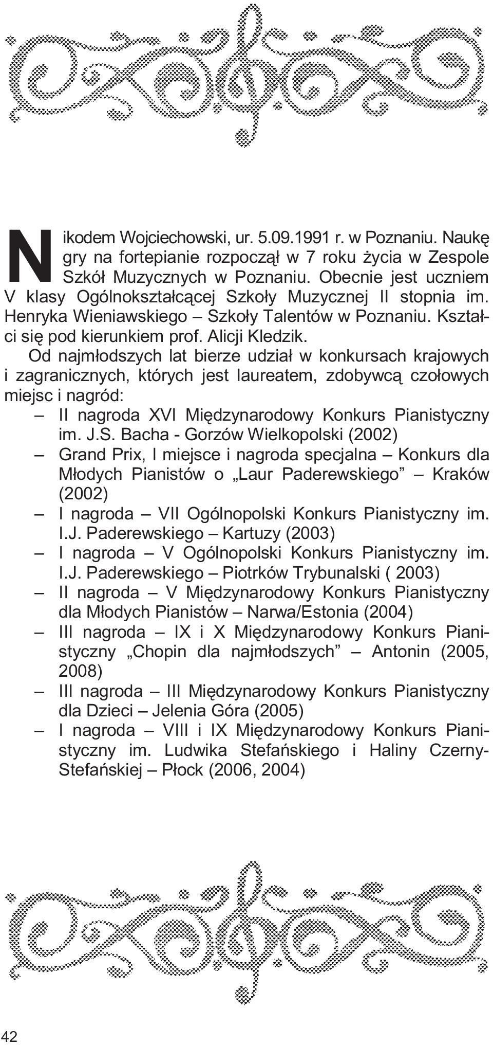 Od najm³odszych lat bierze udzia³ w konkursach krajowych i zagranicznych, których jest laureatem, zdobywc¹ czo³owych miejsc i nagród: II nagroda XVI Miêdzynarodowy Konkurs Pianistyczny im. J.S.