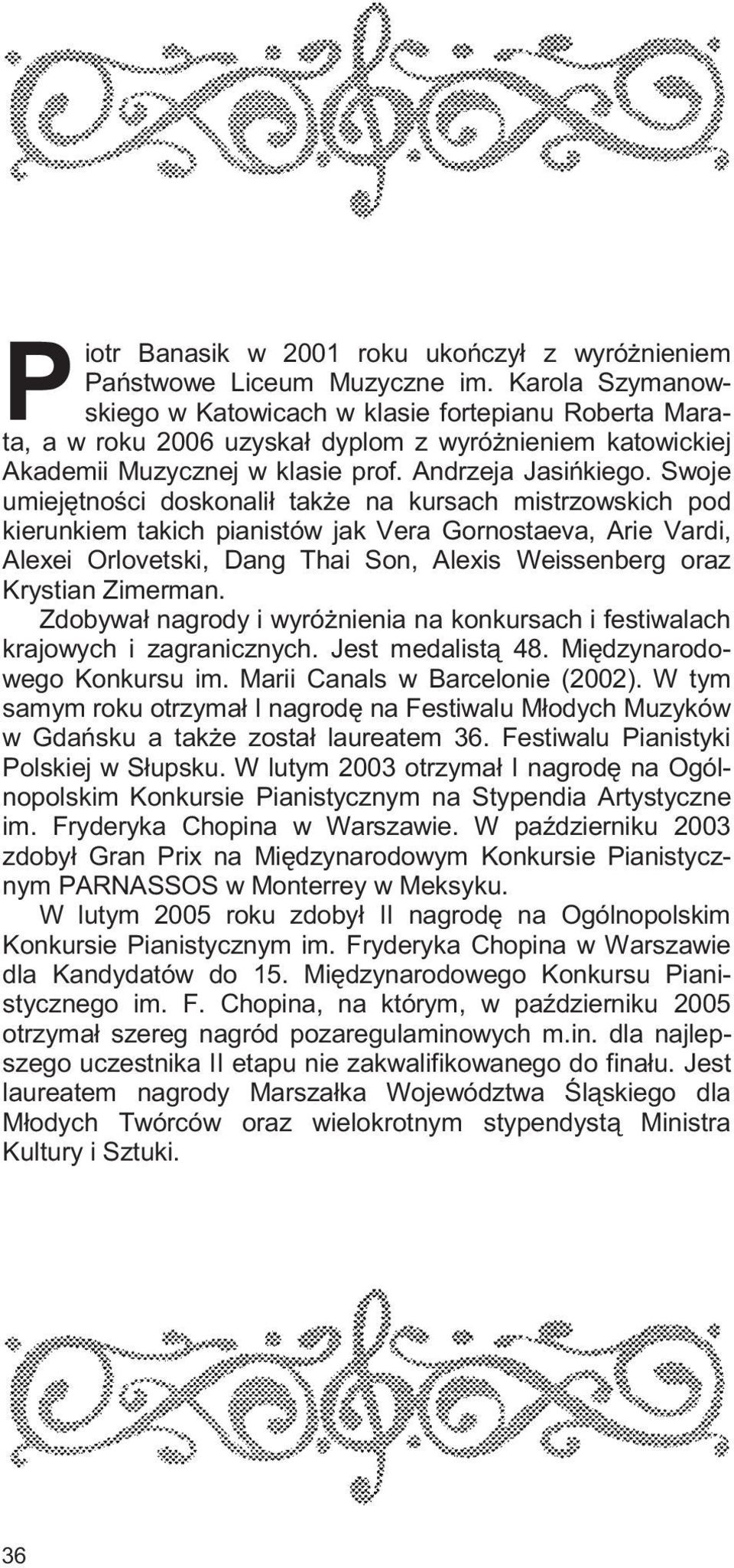 Swoje umiejêtnoœci doskonali³ tak e na kursach mistrzowskich pod kierunkiem takich pianistów jak Vera Gornostaeva, Arie Vardi, Alexei Orlovetski, Dang Thai Son, Alexis Weissenberg oraz Krystian