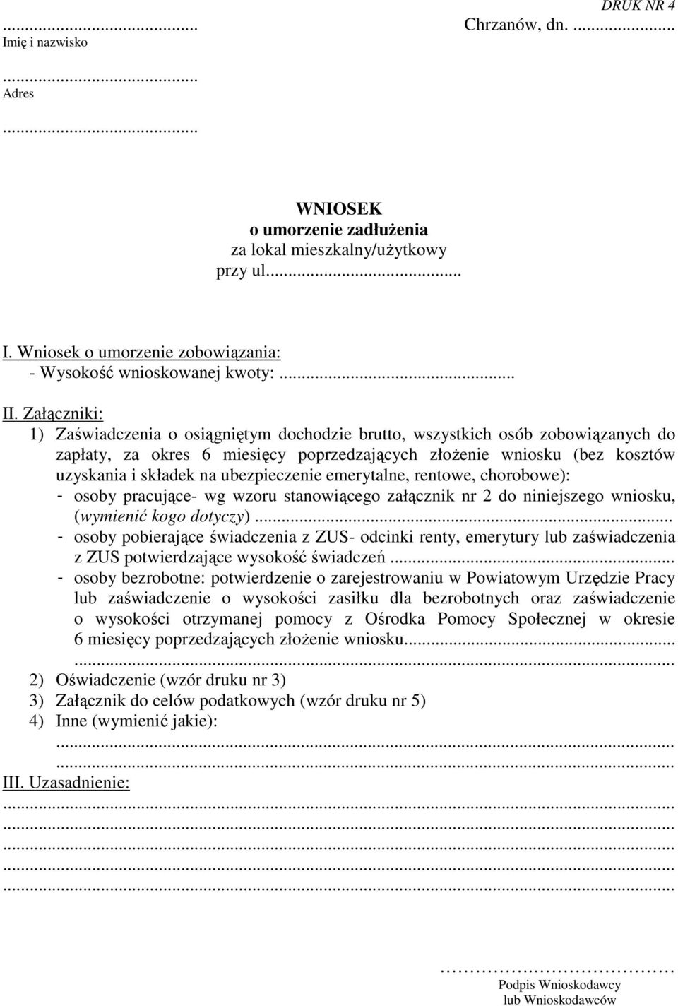 Załączniki: 1) Zaświadczenia o osiągniętym dochodzie brutto, wszystkich osób zobowiązanych do zapłaty, za okres 6 miesięcy poprzedzających złoŝenie wniosku (bez kosztów uzyskania i składek na