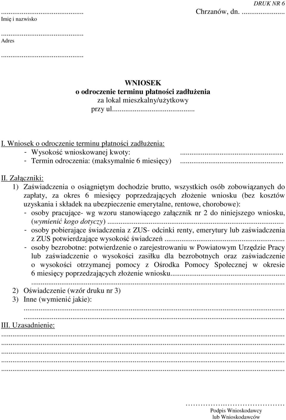 Załączniki: 1) Zaświadczenia o osiągniętym dochodzie brutto, wszystkich osób zobowiązanych do zapłaty, za okres 6 miesięcy poprzedzających złoŝenie wniosku (bez kosztów uzyskania i składek na