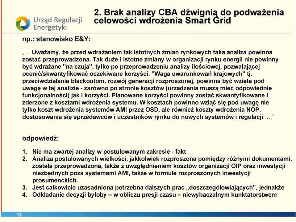 Tak duże i istotne zmiany w organizacji rynku energii nie powinny być wdrażane "na czuja", tylko po przeprowadzeniu analizy ilościowej, pozwalającej ocenić/skwantyfikować oczekiwane korzyści.