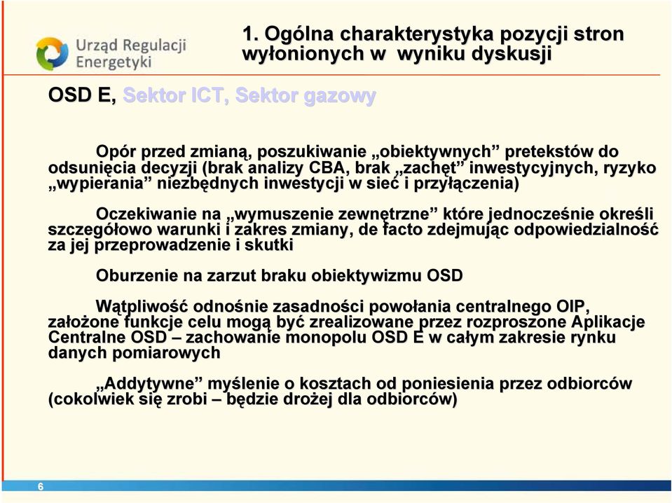 ryzyko wypierania niezbędnych inwestycji w sieć i przyłą łączenia) Oczekiwanie na wymuszenie zewnętrzne trzne które jednocześnie nie określi szczegółowo warunki i zakres zmiany, de facto zdejmując c