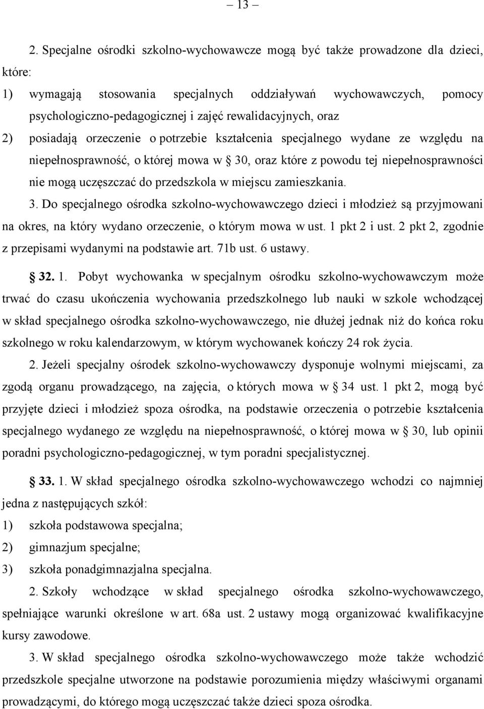 uczęszczać do przedszkola w miejscu zamieszkania. 3. Do specjalnego ośrodka szkolno-wychowawczego dzieci i młodzież są przyjmowani na okres, na który wydano orzeczenie, o którym mowa w ust.