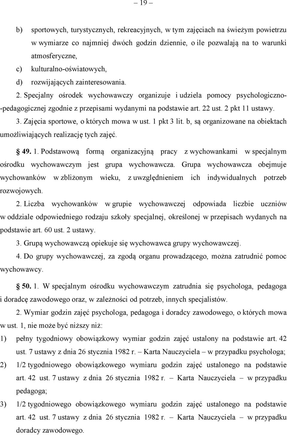 22 ust. 2 pkt 11 ustawy. 3. Zajęcia sportowe, o których mowa w ust. 1 pkt 3 lit. b, są organizowane na obiektach umożliwiających realizację tych zajęć. 49. 1. Podstawową formą organizacyjną pracy z wychowankami w specjalnym ośrodku wychowawczym jest grupa wychowawcza.