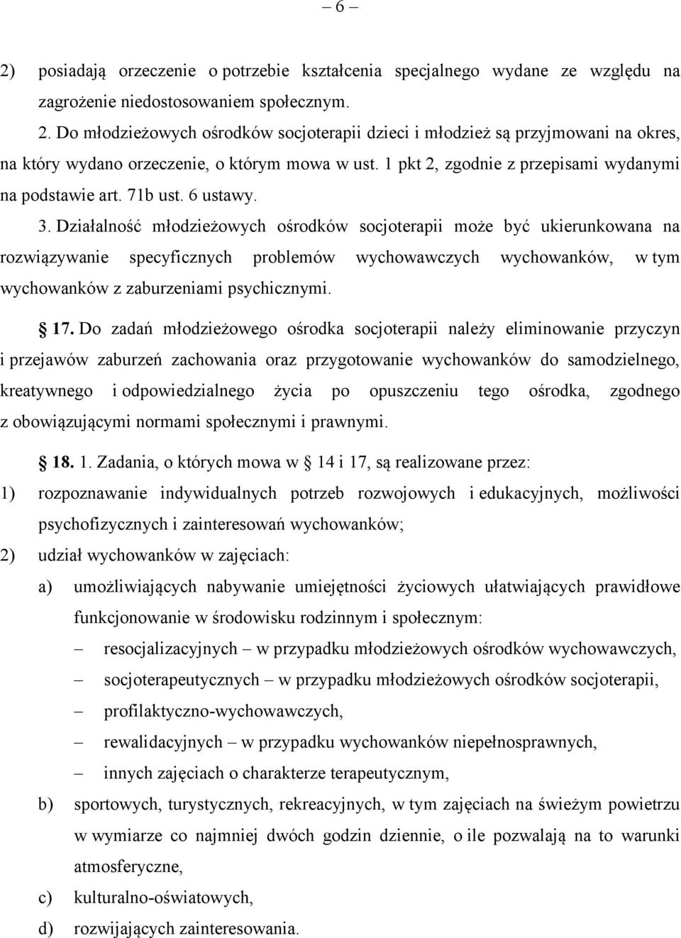 Działalność młodzieżowych ośrodków socjoterapii może być ukierunkowana na rozwiązywanie specyficznych problemów wychowawczych wychowanków, w tym wychowanków z zaburzeniami psychicznymi. 17.