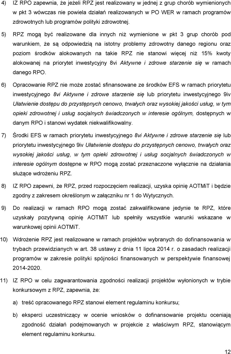 5) RPZ mogą być realizowane dla innych niż wymienione w pkt 3 grup chorób pod warunkiem, że są odpowiedzią na istotny problemy zdrowotny danego regionu oraz poziom środków alokowanych na takie RPZ