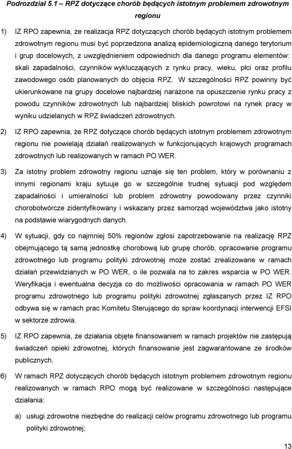 analizą epidemiologiczną danego terytorium i grup docelowych, z uwzględnieniem odpowiednich dla danego programu elementów: skali zapadalności, czynników wykluczających z rynku pracy, wieku, płci oraz