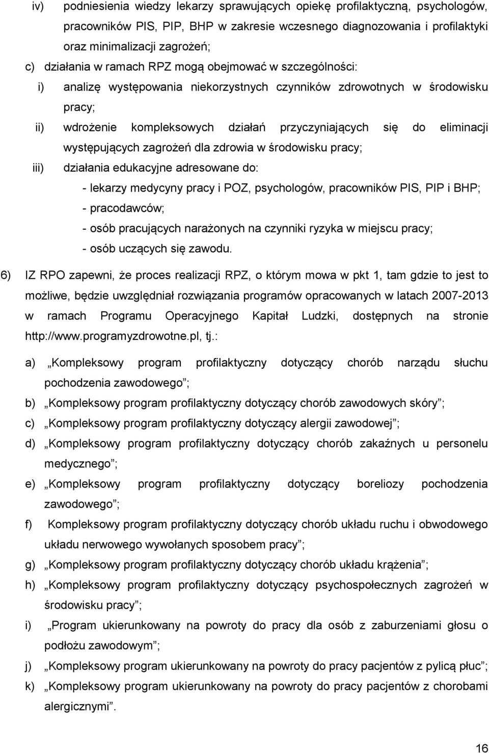 występujących zagrożeń dla zdrowia w środowisku pracy; iii) działania edukacyjne adresowane do: - lekarzy medycyny pracy i POZ, psychologów, pracowników PIS, PIP i BHP; - pracodawców; - osób