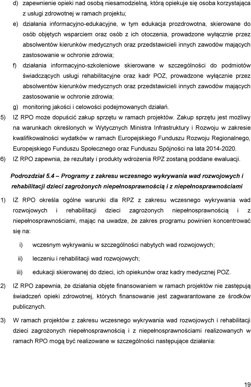 zdrowia; f) działania informacyjno-szkoleniowe skierowane w szczególności do podmiotów świadczących usługi rehabilitacyjne oraz kadr POZ, prowadzone wyłącznie przez absolwentów kierunków medycznych