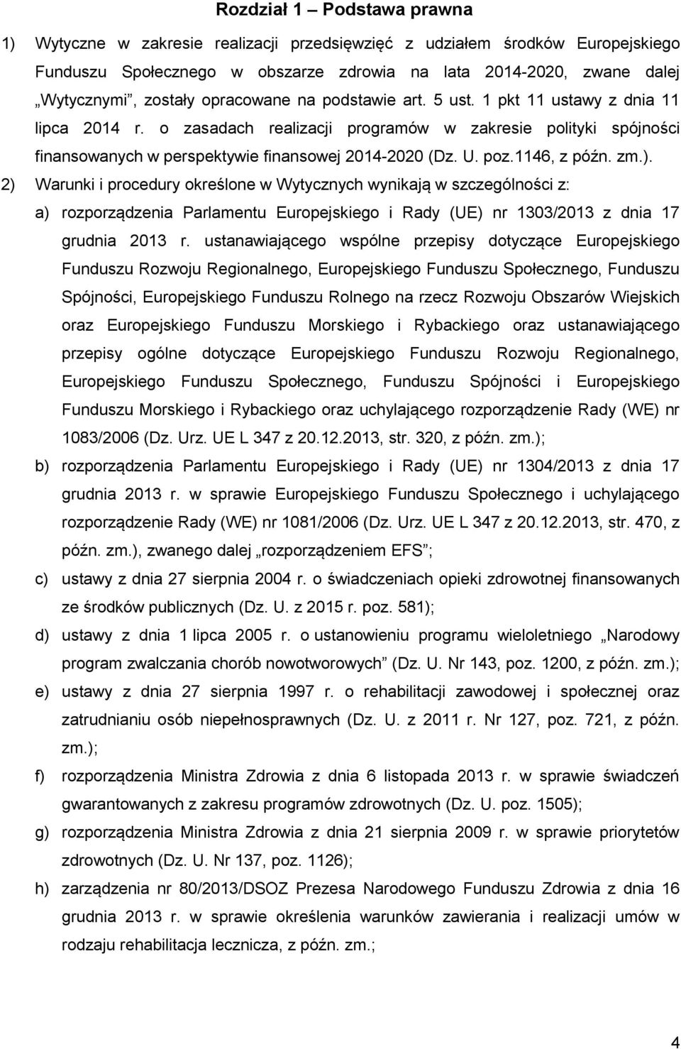 1146, z późn. zm.). 2) Warunki i procedury określone w Wytycznych wynikają w szczególności z: a) rozporządzenia Parlamentu Europejskiego i Rady (UE) nr 1303/2013 z dnia 17 grudnia 2013 r.