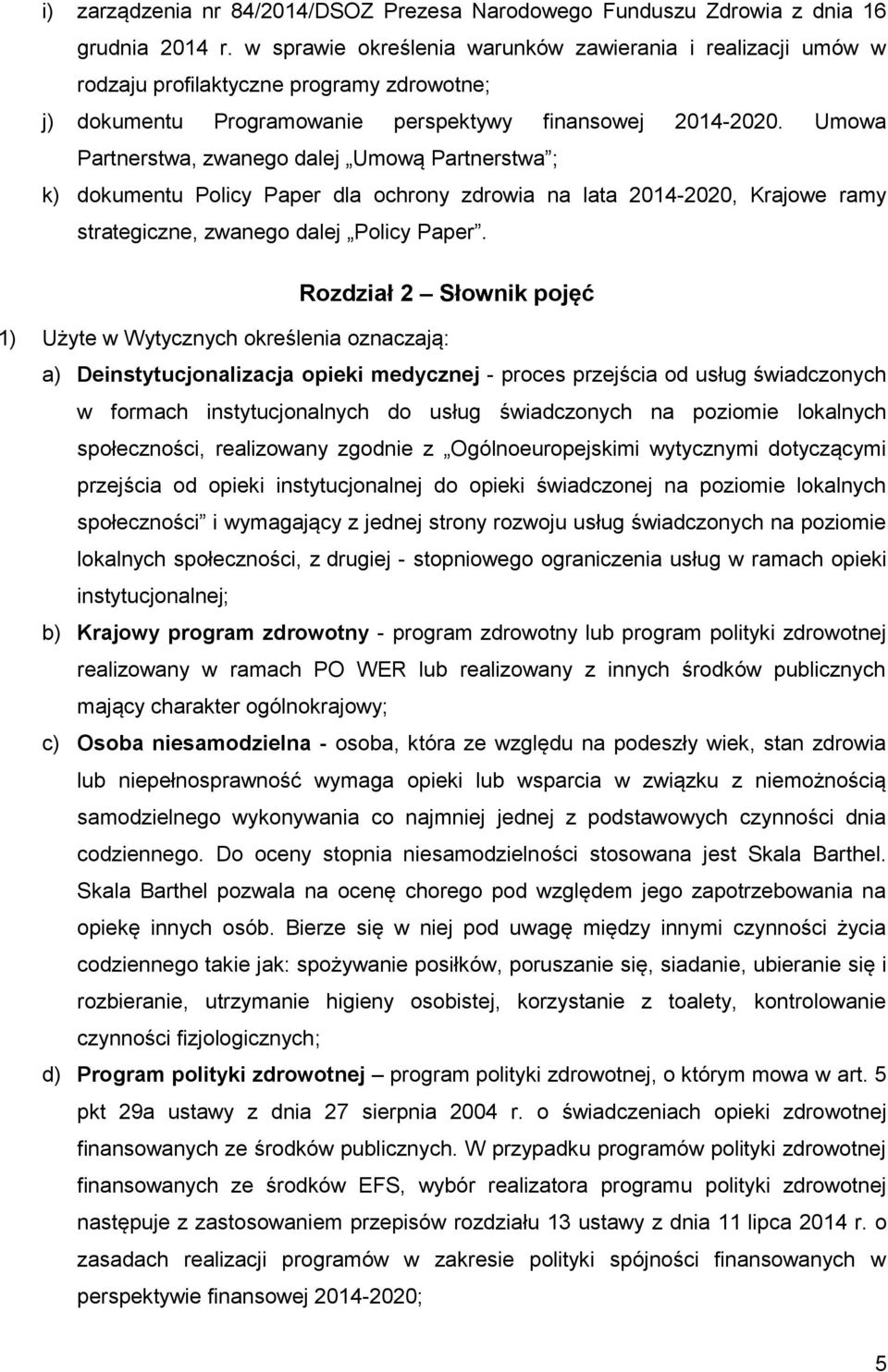 Umowa Partnerstwa, zwanego dalej Umową Partnerstwa ; k) dokumentu Policy Paper dla ochrony zdrowia na lata 2014-2020, Krajowe ramy strategiczne, zwanego dalej Policy Paper.