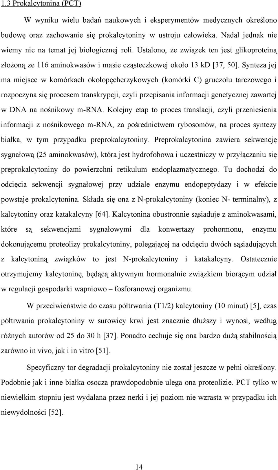 Synteza jej ma miejsce w komórkach okołopęcherzykowych (komórki C) gruczołu tarczowego i rozpoczyna się procesem transkrypcji, czyli przepisania informacji genetycznej zawartej w DNA na nośnikowy