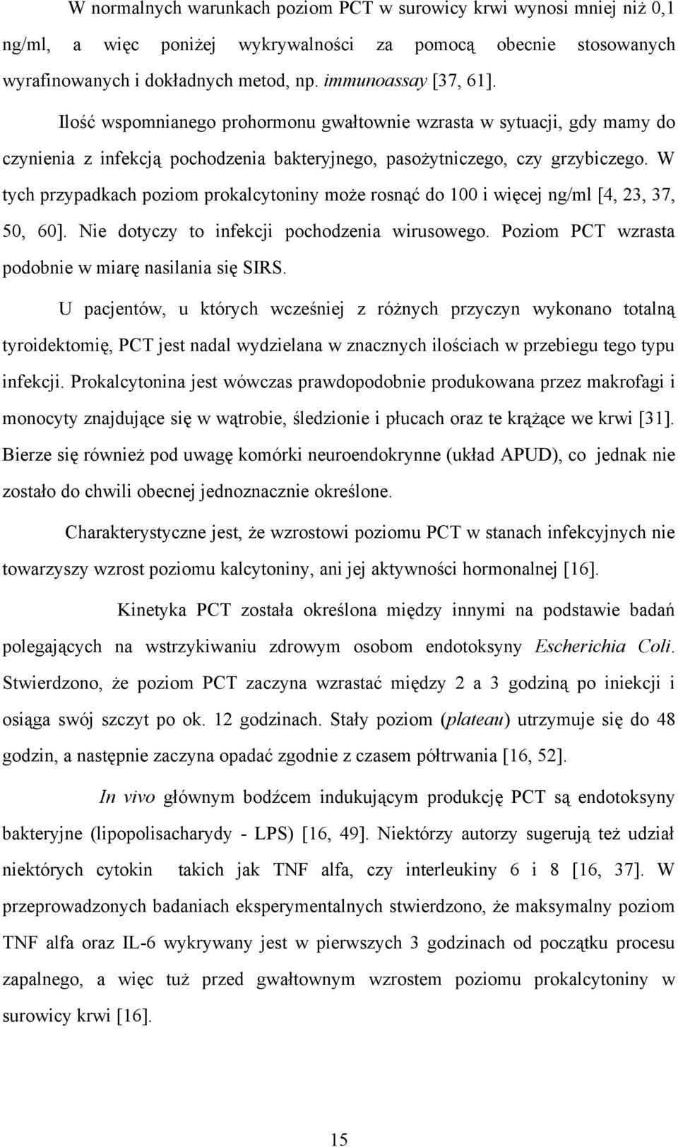 W tych przypadkach poziom prokalcytoniny może rosnąć do 100 i więcej ng/ml [4, 23, 37, 50, 60]. Nie dotyczy to infekcji pochodzenia wirusowego. Poziom PCT wzrasta podobnie w miarę nasilania się SIRS.