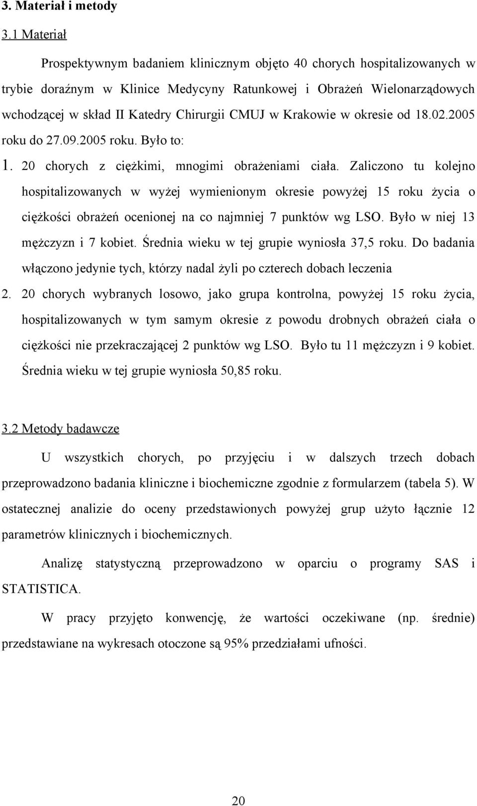 CMUJ w Krakowie w okresie od 18.02.2005 roku do 27.09.2005 roku. Było to: 1. 20 chorych z ciężkimi, mnogimi obrażeniami ciała.