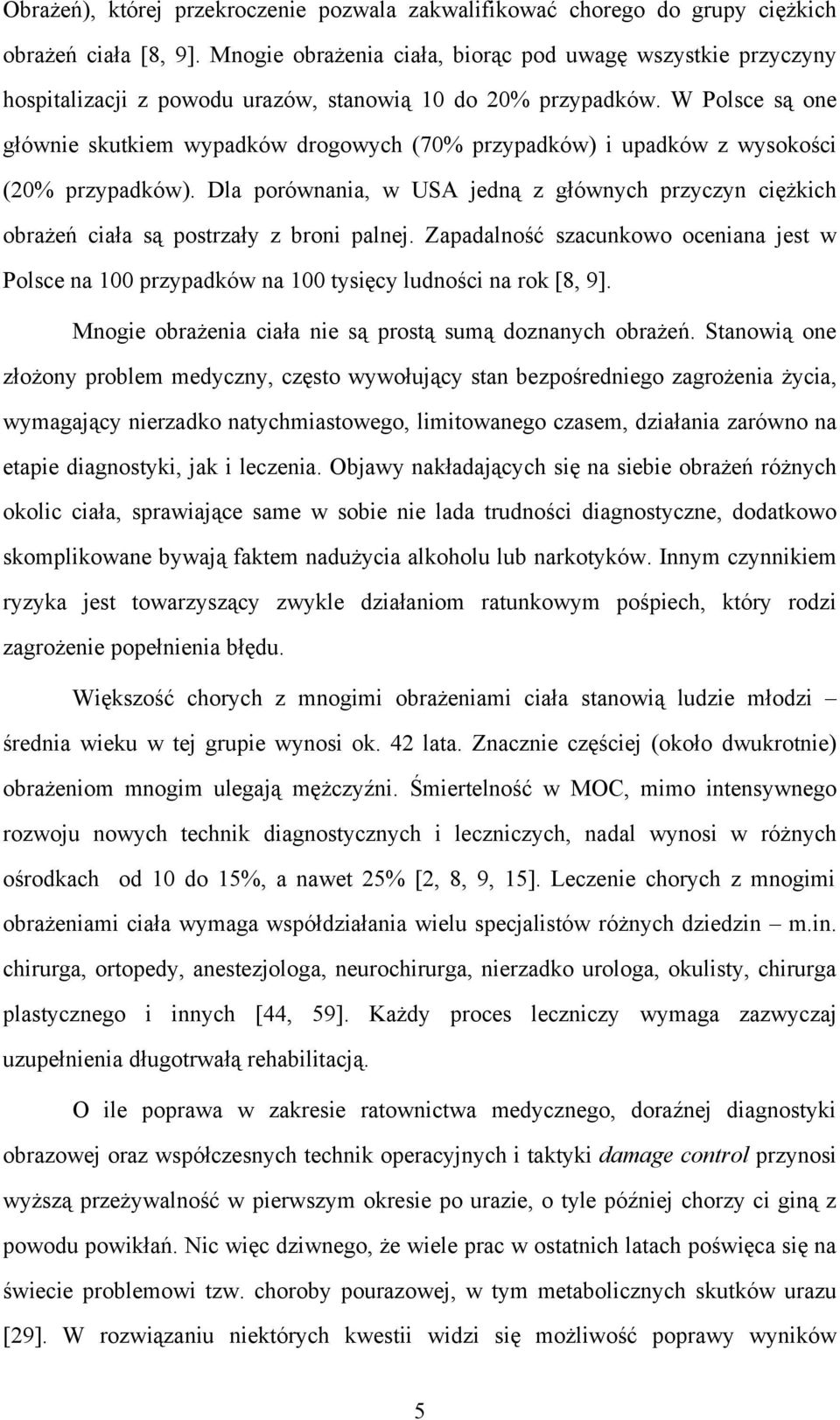 W Polsce są one głównie skutkiem wypadków drogowych (70% przypadków) i upadków z wysokości (20% przypadków).