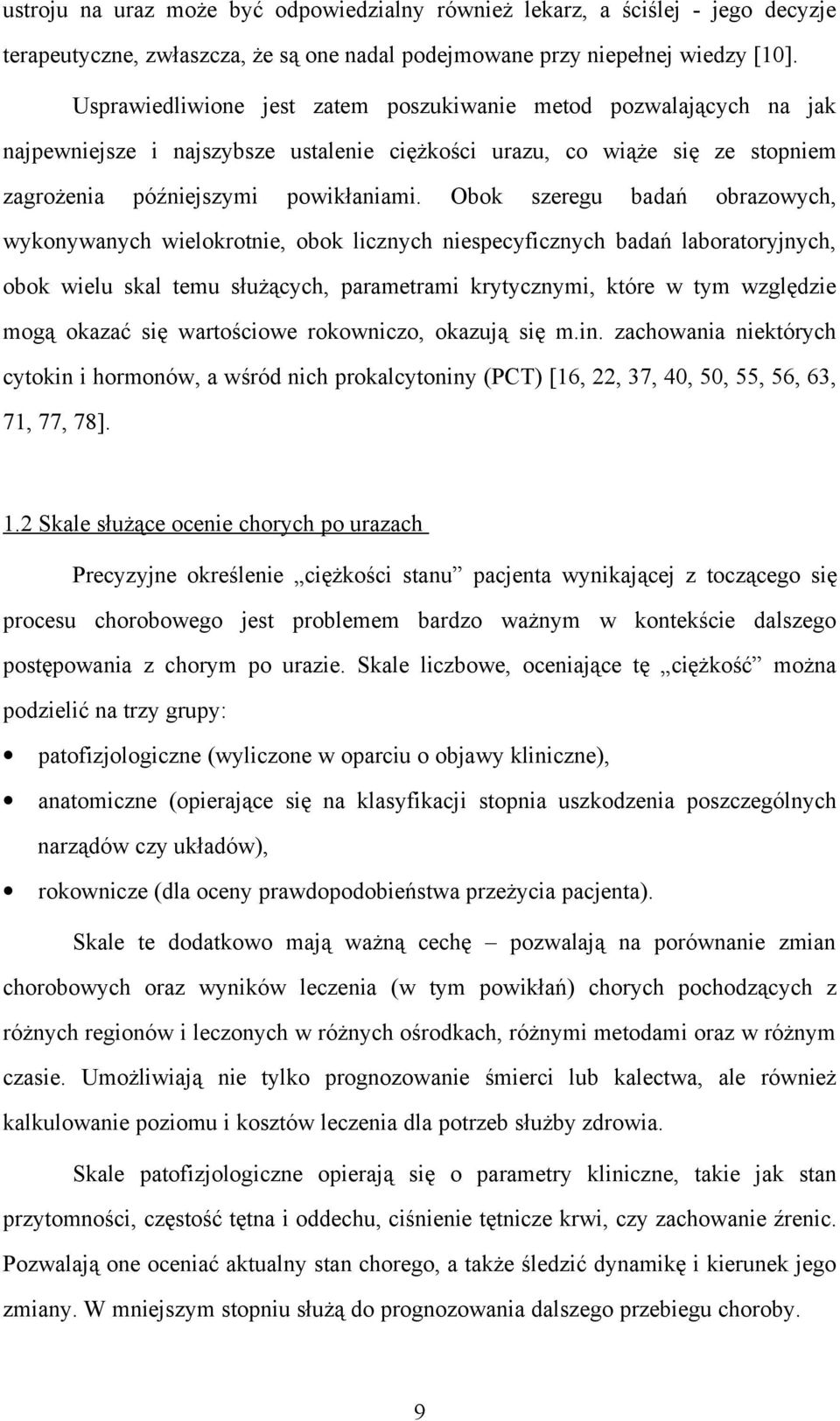 Obok szeregu badań obrazowych, wykonywanych wielokrotnie, obok licznych niespecyficznych badań laboratoryjnych, obok wielu skal temu służących, parametrami krytycznymi, które w tym względzie mogą