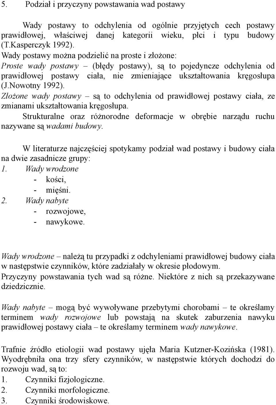 Nowotny 1992). Złożone wady postawy są to odchylenia od prawidłowej postawy ciała, ze zmianami ukształtowania kręgosłupa.