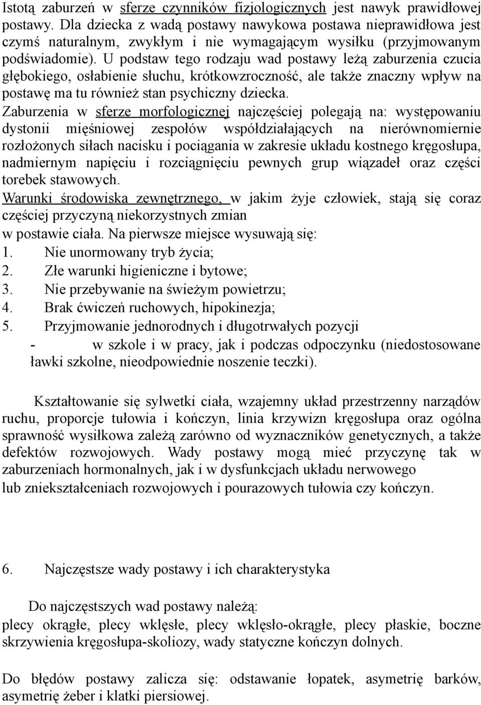 U podstaw tego rodzaju wad postawy leżą zaburzenia czucia głębokiego, osłabienie słuchu, krótkowzroczność, ale także znaczny wpływ na postawę ma tu również stan psychiczny dziecka.