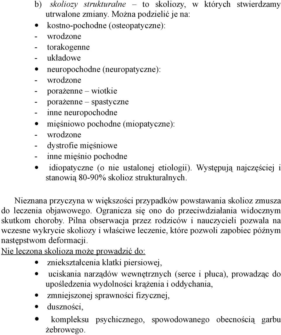 mięśniowo pochodne (miopatyczne): - wrodzone - dystrofie mięśniowe - inne mięśnio pochodne idiopatyczne (o nie ustalonej etiologii). Występują najczęściej i stanowią 80-90% skolioz strukturalnych.