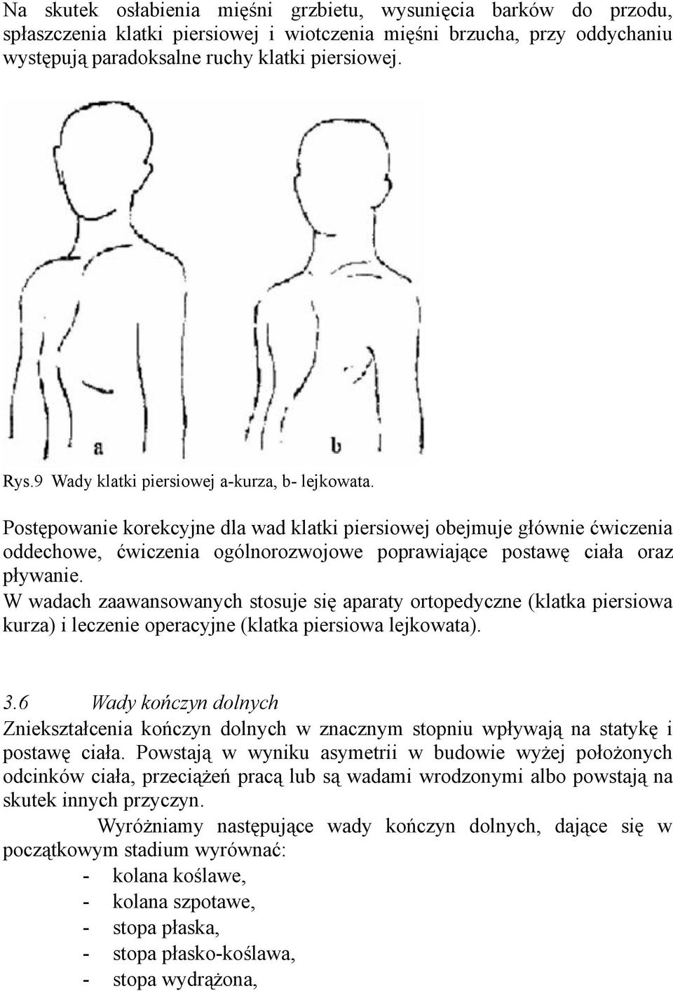 Postępowanie korekcyjne dla wad klatki piersiowej obejmuje głównie ćwiczenia oddechowe, ćwiczenia ogólnorozwojowe poprawiające postawę ciała oraz pływanie.