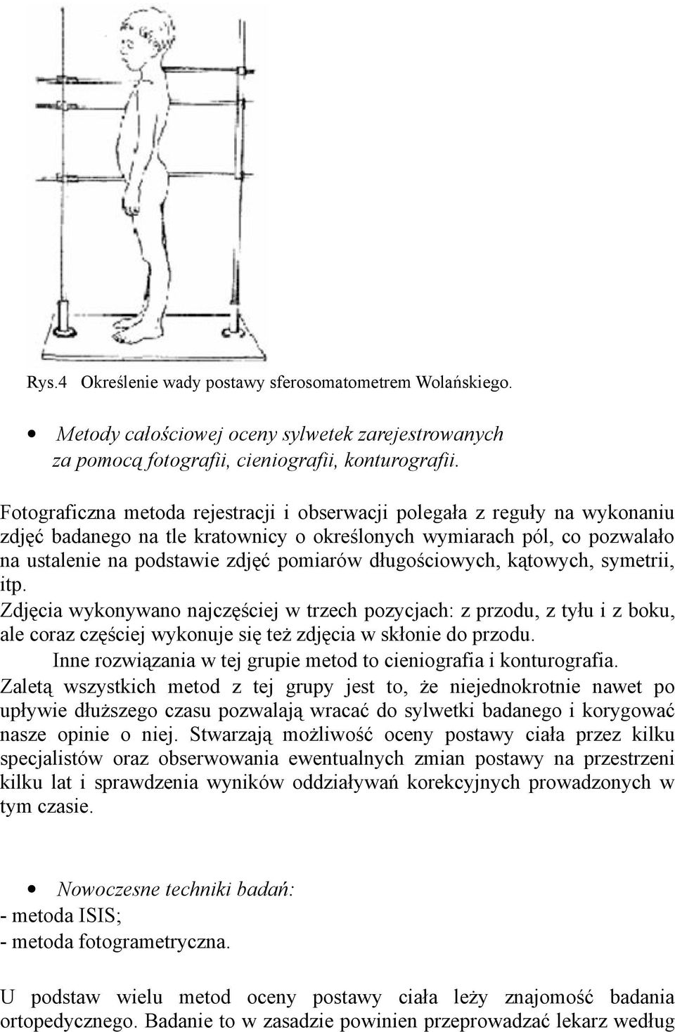 długościowych, kątowych, symetrii, itp. Zdjęcia wykonywano najczęściej w trzech pozycjach: z przodu, z tyłu i z boku, ale coraz częściej wykonuje się też zdjęcia w skłonie do przodu.