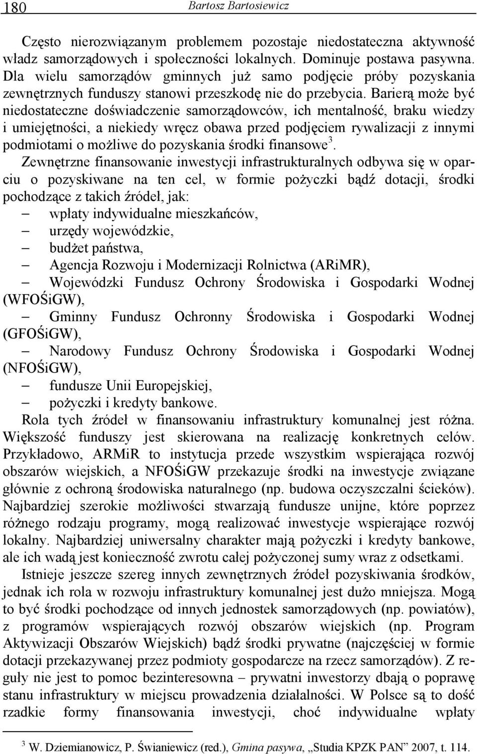 Barier mo e by niedostateczne do wiadczenie samorz dowców, ich mentalno, braku wiedzy i umiej tno ci, a niekiedy wr cz obawa przed podj ciem rywalizacji z innymi podmiotami o mo liwe do pozyskania