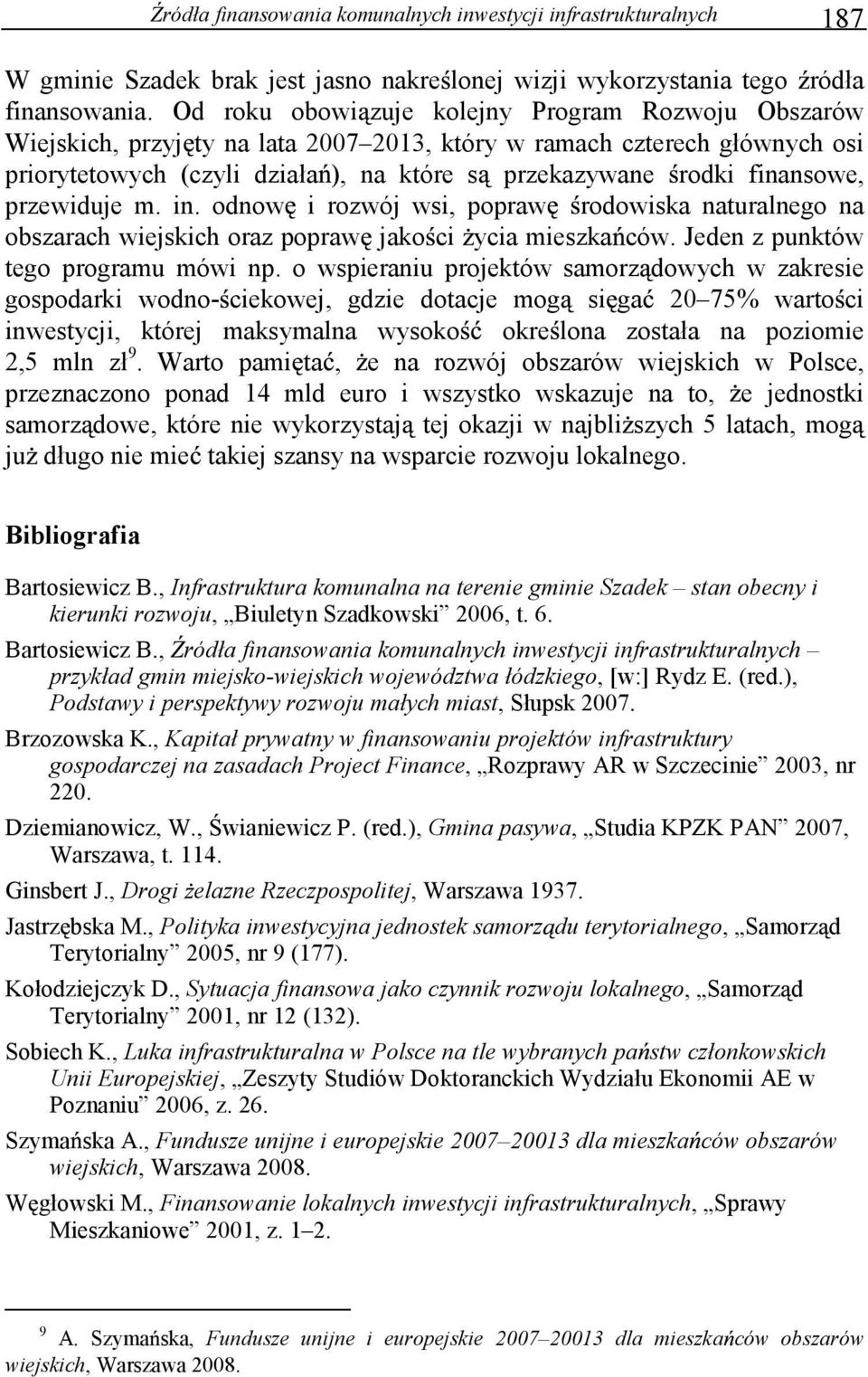 finansowe, przewiduje m. in. odnow i rozwój wsi, popraw rodowiska naturalnego na obszarach wiejskich oraz popraw jako ci ycia mieszka ców. Jeden z punktów tego programu mówi np.