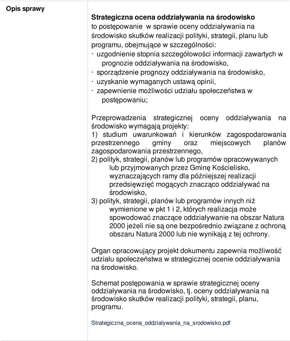 zapewnienie możliwości udziału społeczeństwa w postępowaniu; Przeprowadzenia strategicznej oceny oddziaływania na środowisko wymagają projekty: 1) studium uwarunkowań i kierunków zagospodarowania