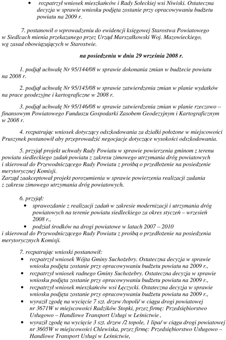 na posiedzeniu w dniu 29 września 2008 r. 1. podjął uchwałę Nr 95/144/08 w sprawie dokonania zmian w budżecie powiatu na 2008 r. 2. podjął uchwałę Nr 95/145/08 w sprawie zatwierdzenia zmian w planie wydatków na prace geodezyjne i kartograficzne w 2008 r.