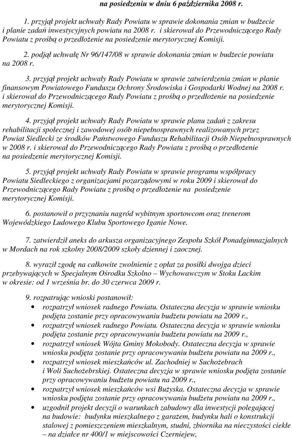 przyjął projekt uchwały Rady Powiatu w sprawie zatwierdzenia zmian w planie finansowym Powiatowego Funduszu Ochrony Środowiska i Gospodarki Wodnej na 2008 r.