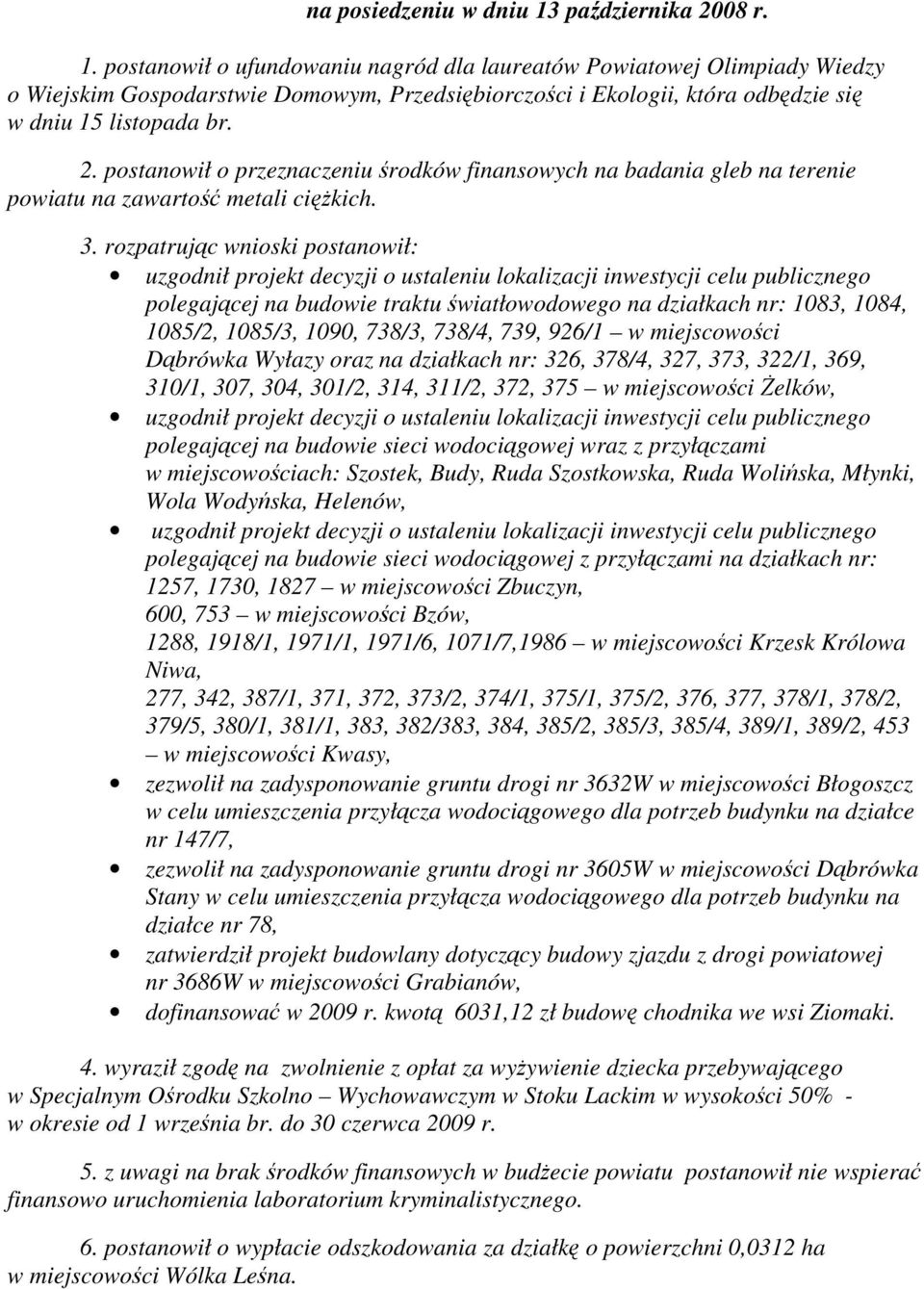 postanowił o ufundowaniu nagród dla laureatów Powiatowej Olimpiady Wiedzy o Wiejskim Gospodarstwie Domowym, Przedsiębiorczości i Ekologii, która odbędzie się w dniu 15 listopada br. 2.