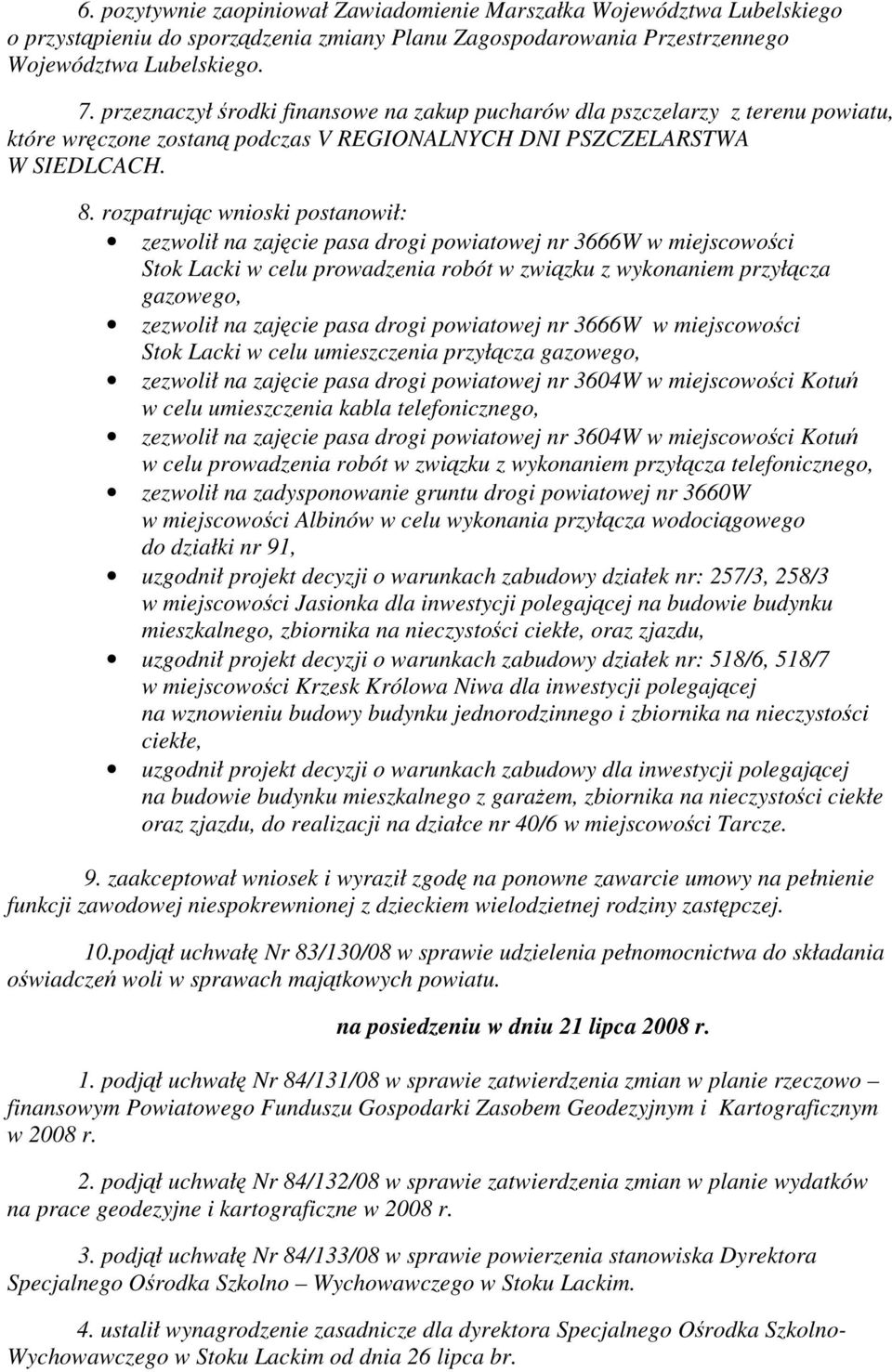 rozpatrując wnioski postanowił: zezwolił na zajęcie pasa drogi powiatowej nr 3666W w miejscowości Stok Lacki w celu prowadzenia robót w związku z wykonaniem przyłącza gazowego, zezwolił na zajęcie