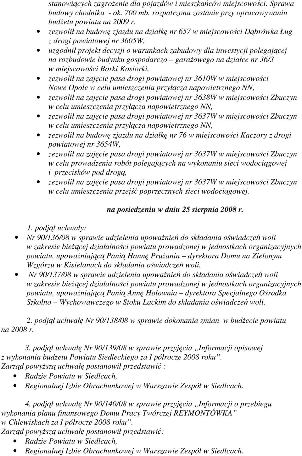 zezwolił na zajęcie pasa drogi powiatowej nr 3610W w miejscowości Nowe Opole w celu umieszczenia przyłącza napowietrznego NN, zezwolił na zajęcie pasa drogi powiatowej nr 3638W w miejscowości Zbuczyn