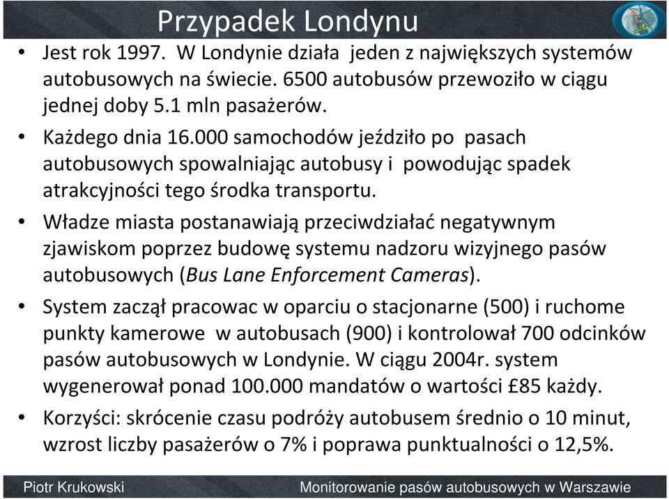 Władze miasta postanawiająprzeciwdziałaćnegatywnym zjawiskom poprzez budowęsystemu nadzoru wizyjnego pasów autobusowych (Bus Lane Enforcement Cameras).