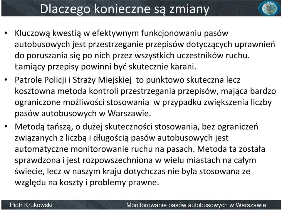 Patrole Policji i Straży Miejskiej to punktowo skuteczna lecz kosztowna metoda kontroli przestrzegania przepisów, mająca bardzo ograniczone możliwości stosowania w przypadku zwiększenia liczby pasów