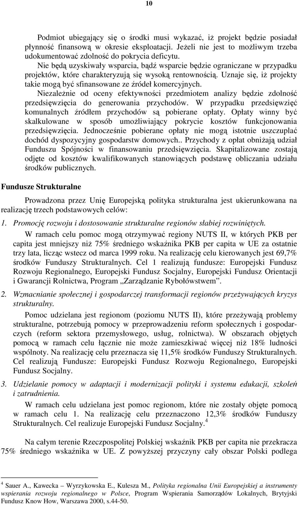 Uznaje się, iŝ projekty takie mogą być sfinansowane ze źródeł komercyjnych. NiezaleŜnie od oceny efektywności przedmiotem analizy będzie zdolność przedsięwzięcia do generowania przychodów.