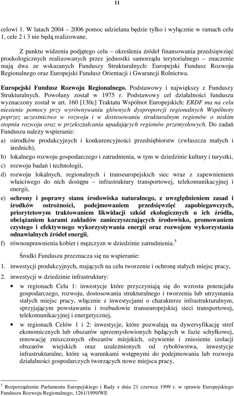 Strukturalnych: Europejski Fundusz Rozwoju Regionalnego oraz Europejski Fundusz Orientacji i Gwarancji Rolnictwa. Europejski Fundusz Rozwoju Regionalnego. Podstawowy i największy z Funduszy Strukturalnych.