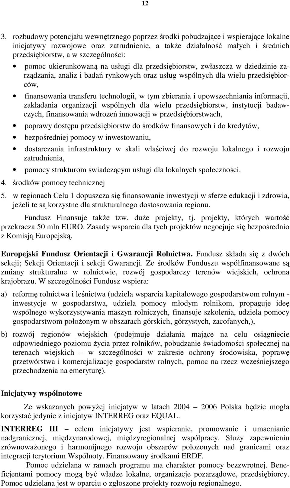 technologii, w tym zbierania i upowszechniania informacji, zakładania organizacji wspólnych dla wielu przedsiębiorstw, instytucji badawczych, finansowania wdroŝeń innowacji w przedsiębiorstwach,