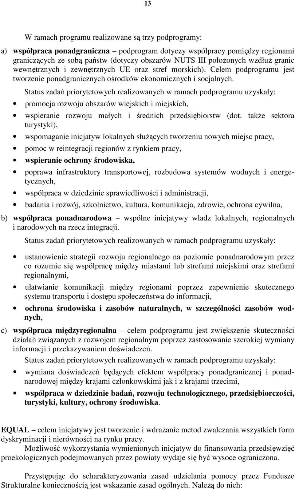 Status zadań priorytetowych realizowanych w ramach podprogramu uzyskały: promocja rozwoju obszarów wiejskich i miejskich, wspieranie rozwoju małych i średnich przedsiębiorstw (dot.