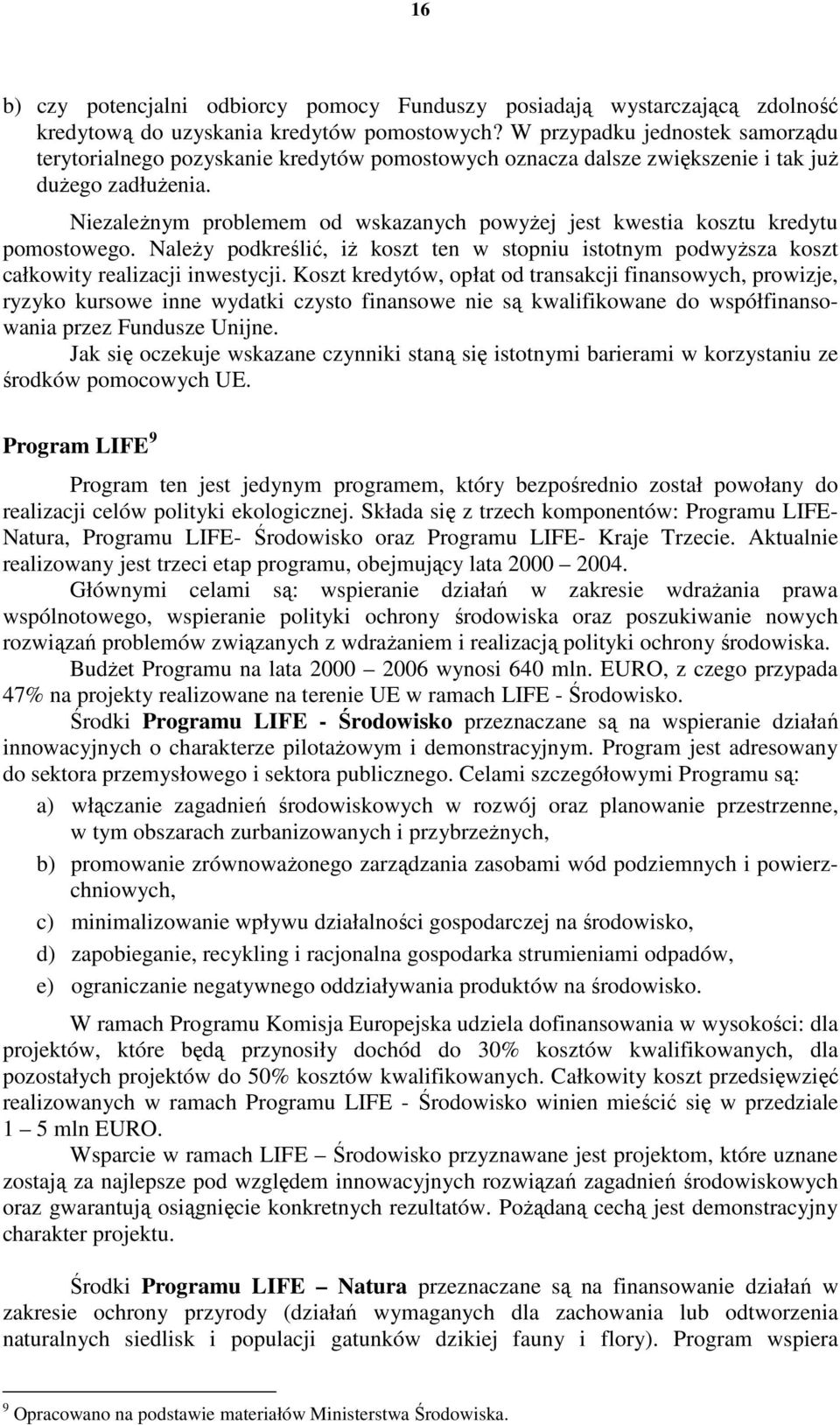 NiezaleŜnym problemem od wskazanych powyŝej jest kwestia kosztu kredytu pomostowego. NaleŜy podkreślić, iŝ koszt ten w stopniu istotnym podwyŝsza koszt całkowity realizacji inwestycji.