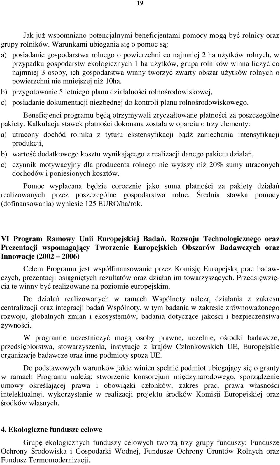 co najmniej 3 osoby, ich gospodarstwa winny tworzyć zwarty obszar uŝytków rolnych o powierzchni nie mniejszej niŝ 10ha.