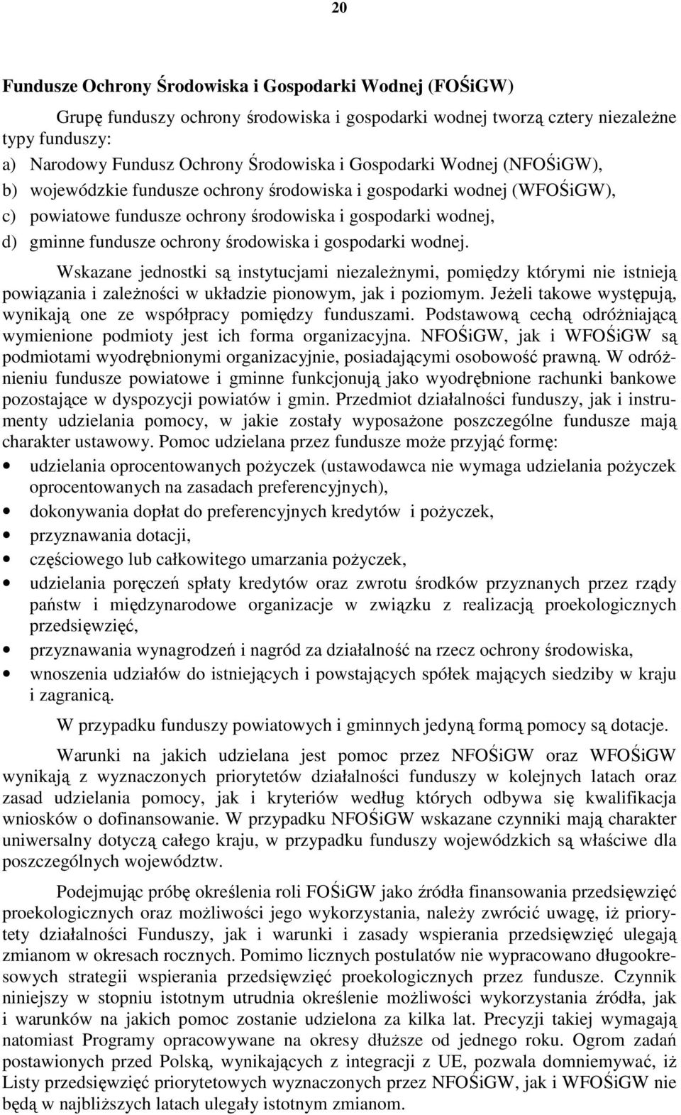 środowiska i gospodarki wodnej. Wskazane jednostki są instytucjami niezaleŝnymi, pomiędzy którymi nie istnieją powiązania i zaleŝności w układzie pionowym, jak i poziomym.