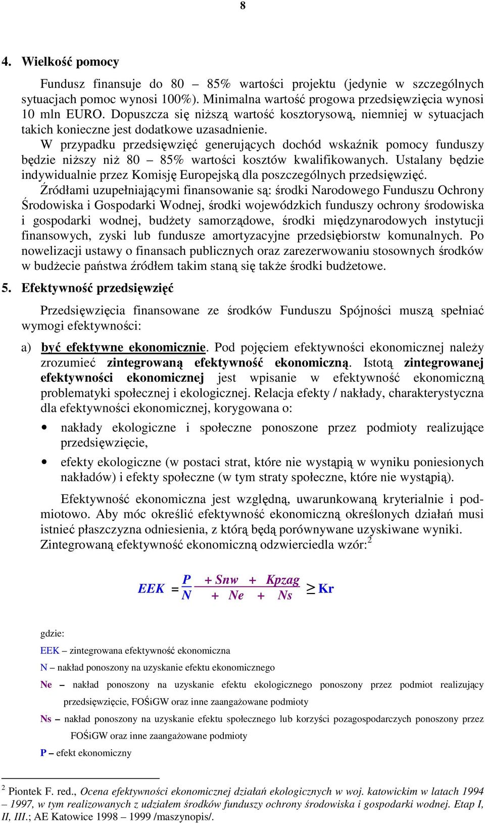 W przypadku przedsięwzięć generujących dochód wskaźnik pomocy funduszy będzie niŝszy niŝ 80 85% wartości kosztów kwalifikowanych.