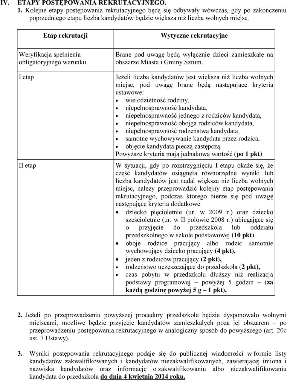 Etap rekrutacji Weryfikacja spełnienia obligatoryjnego warunku I etap II etap Wytyczne rekrutacyjne Brane pod uwagę będą wyłącznie dzieci zamieszkałe na obszarze Miasta i Gminy Sztum.