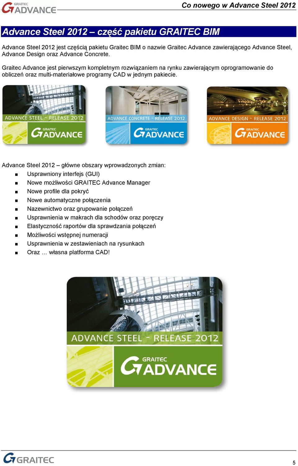 Advance Steel 2012 główne bszary wprwadznych zmian: Usprawniny interfejs (GUI) Nwe mżliwści GRAITEC Advance Manager Nwe prfile dla pkryć Nwe autmatyczne płączenia Nazewnictw raz
