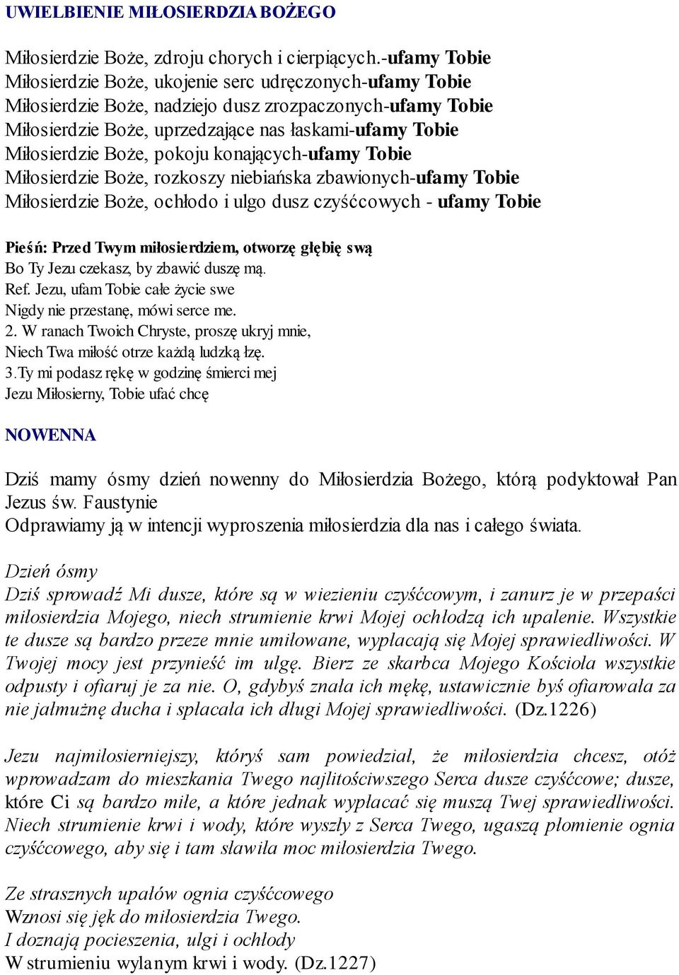 Boże, pokoju konających-ufamy Tobie Miłosierdzie Boże, rozkoszy niebiańska zbawionych-ufamy Tobie Miłosierdzie Boże, ochłodo i ulgo dusz czyśćcowych - ufamy Tobie Pieśń: Przed Twym miłosierdziem,